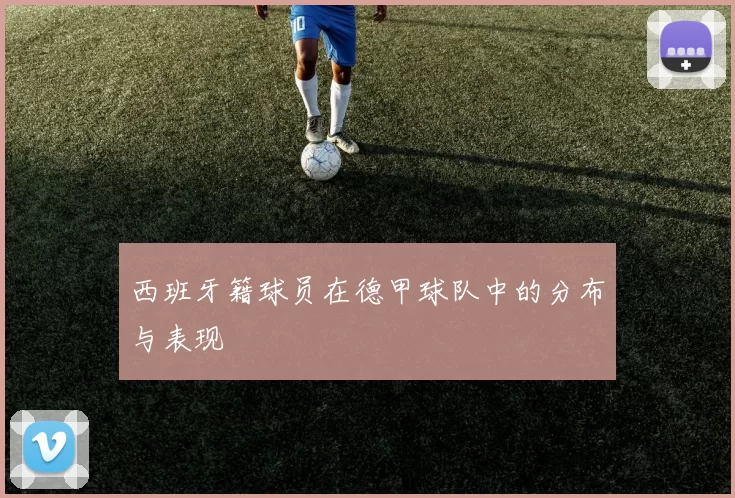 西班牙籍球员在德甲球队中的分布与表现