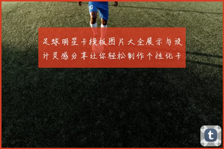 足球明星卡模板图片大全展示与设计灵感分享让你轻松制作个性化卡片