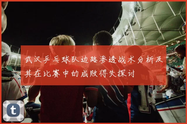 武汉乒乓球队边路渗透战术分析及其在比赛中的成败得失探讨