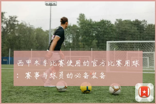西甲冬季比赛使用的官方比赛用球：赛事与球员的必备装备