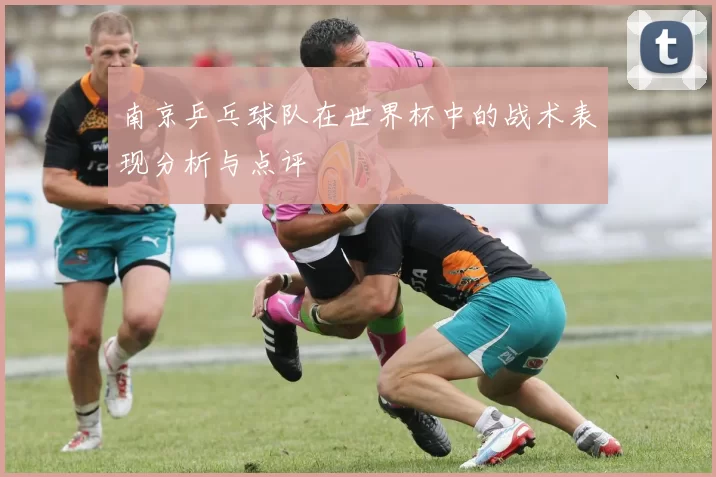 南京乒乓球队在世界杯中的战术表现分析与点评