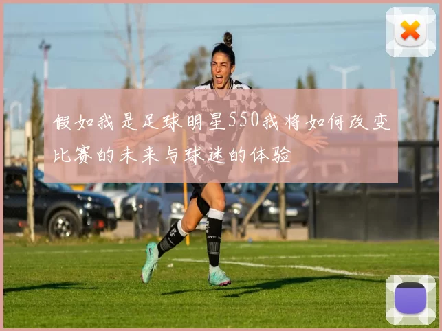 假如我是足球明星550我将如何改变比赛的未来与球迷的体验
