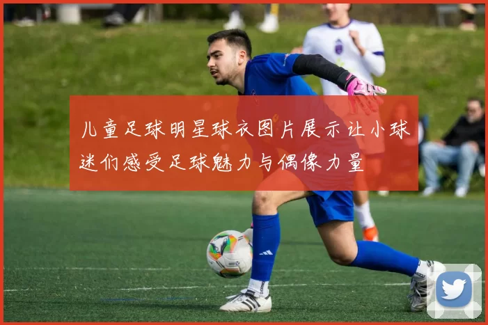 儿童足球明星球衣图片展示让小球迷们感受足球魅力与偶像力量