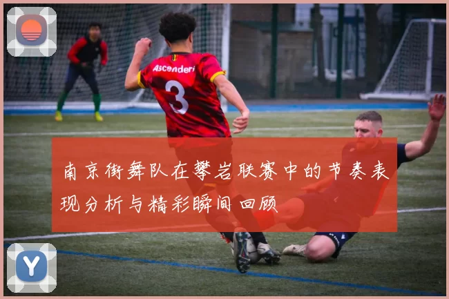 南京街舞队在攀岩联赛中的节奏表现分析与精彩瞬间回顾