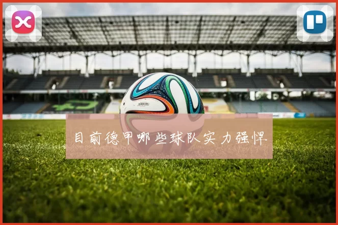 目前德甲哪些球队实力强悍