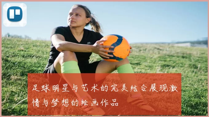 足球明星与艺术的完美结合展现激情与梦想的绘画作品